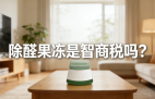 警惕！網紅除醛果凍是智商稅？